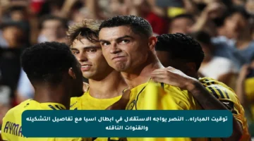 توقيت المباراة.. النصر يواجه الاستقلال في أبطال آسيا مع تفاصيل التشكيلة والقنوات الناقلة